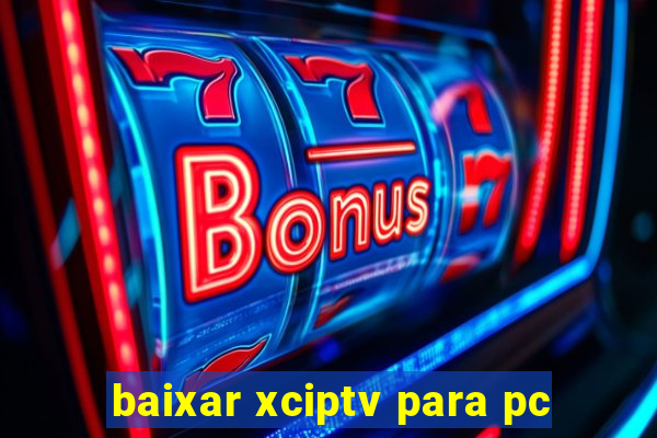 baixar xciptv para pc